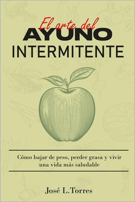 El arte del ayuno intermitente: Cómo perder peso, eliminar grasa y vivir una vida más saludable by José L. Torres