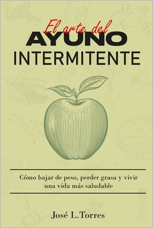 El arte del ayuno intermitente: Cómo perder peso, eliminar grasa y vivir una vida más saludable by José L. Torres