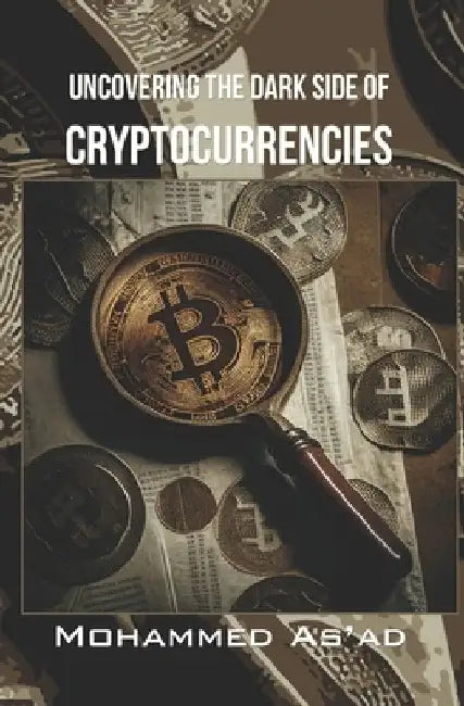 Uncovering the Dark Side of Cryptocurrencies by Mohammed As'ad