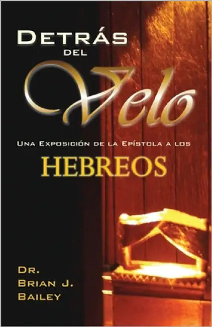Detrás del Velo: Hebreos by Bailey, Brian J.