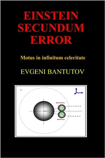 Einstein Secundum Error: Motus in infinitum celeritate by Bantutov, Evgeni