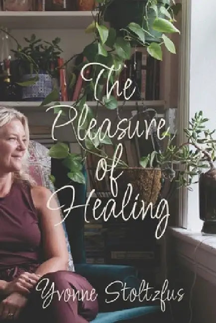 The Pleasure of Healing by Yvonne Stoltzfus