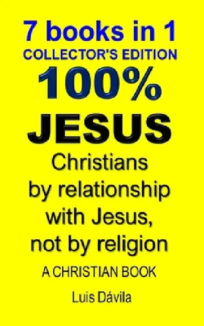 100% Jesus: Christians by relationship with Jesus, not by religion by 100 Jesus Books