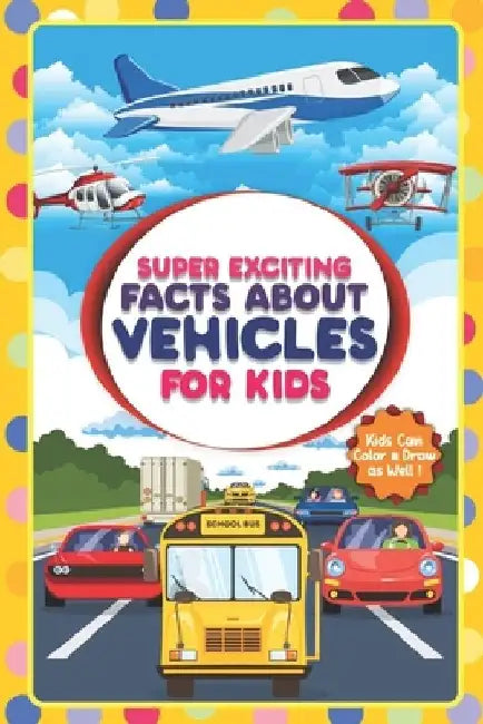 Super Exciting Facts about Vehicles for Kids: Exciting Facts and Coloring for Kids by Matthias Allefeld