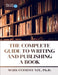 The Complete Guide To Writing And Publishing A Book by Markanthony Nze
