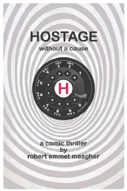 Hostage without a Cause: A Comic Thriller by Robert Emmet Meagher
