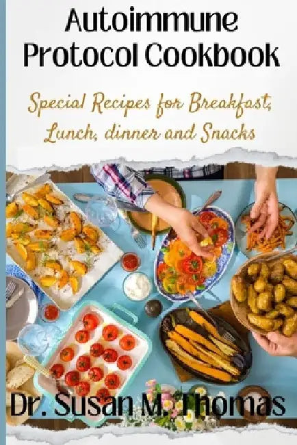 Autoimmune Protocol Cookbook: Special Recipes for Breakfast, Lunch, dinner and Snacks by Susan M. Thomas