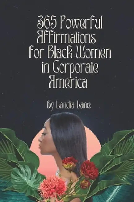 365 Powerful Affirmations for Black Women in Corporate America by Landia Lane