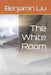 The White Room by Benjamin Liu