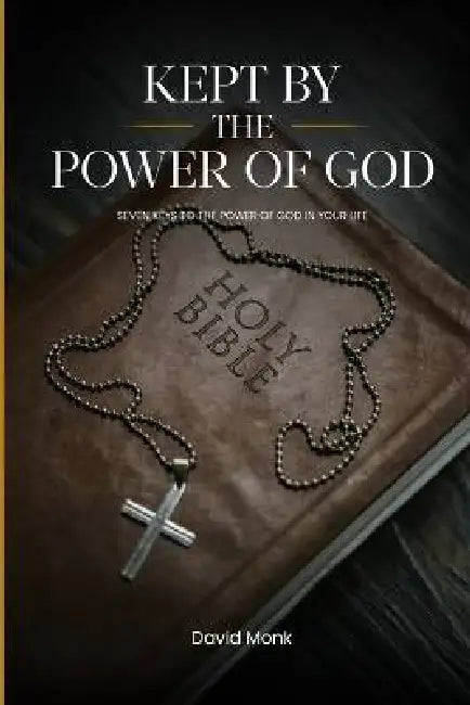 Kept by the Power of God: Seven Keys to the Power of God in Your Life by David Monk