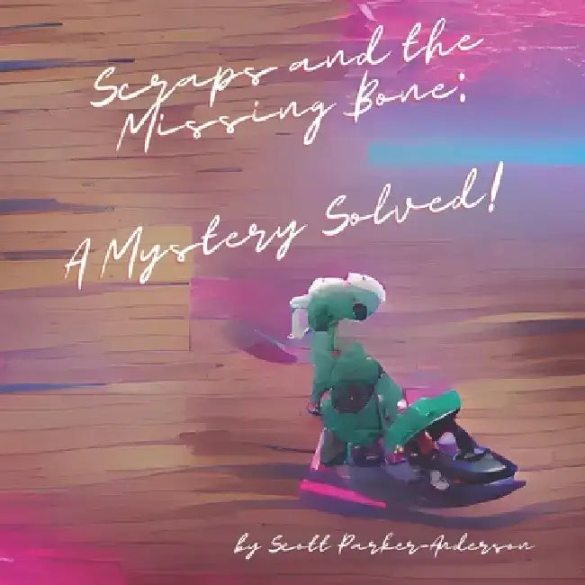 Scraps and the Missing Bone: A Mystery Solved! by Scott Parker-Anderson
