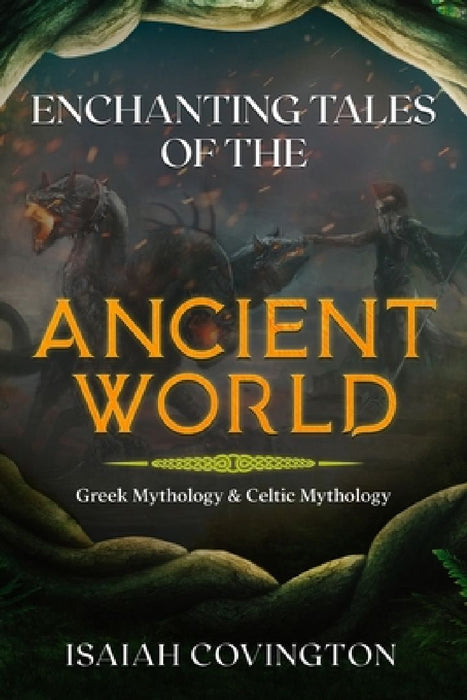 Enchanting Tales of the Ancient World: Greek Mythology & Celtic Mythology by Isaiah Covington