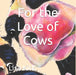 For The Love Of Cows