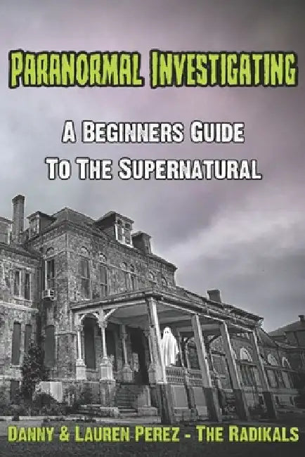 Paranormal Investigating - A Beginners Guide to the Supernatural by Lauren Perez