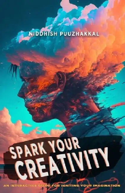 Spark Your Creativity: An Interactive Guide for Igniting Your Imagination by Niddhish Puuzhakkal