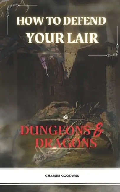 How To Defend Your Lair in Dungeons & Dragons by Charles Goodwill