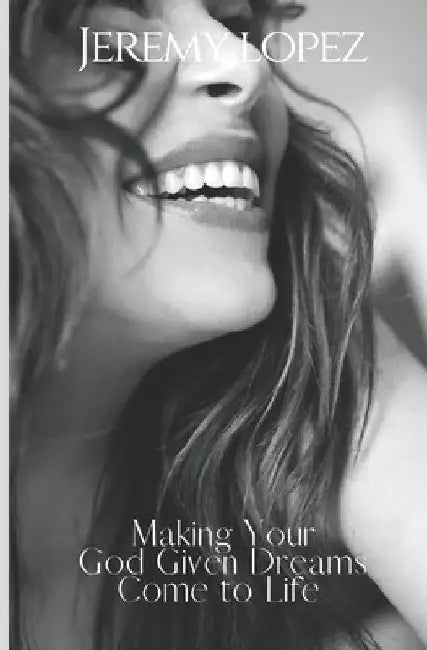 Making Your God Given Dreams Come to Life by Jeremy Lopez
