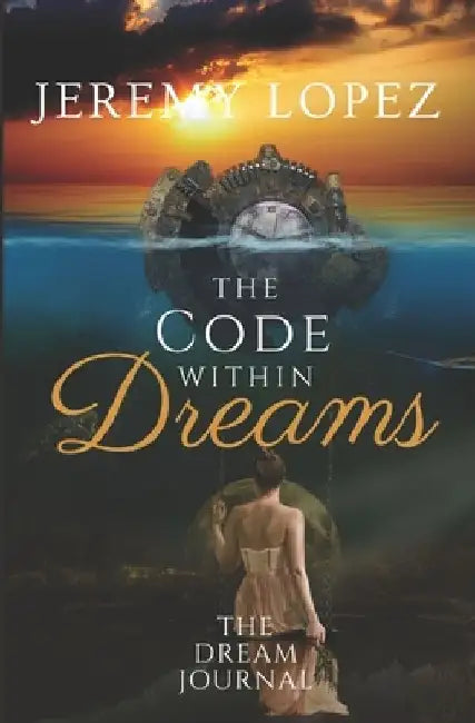 The Code Within Dreams: The Dream Journal by Jeremy Lopez