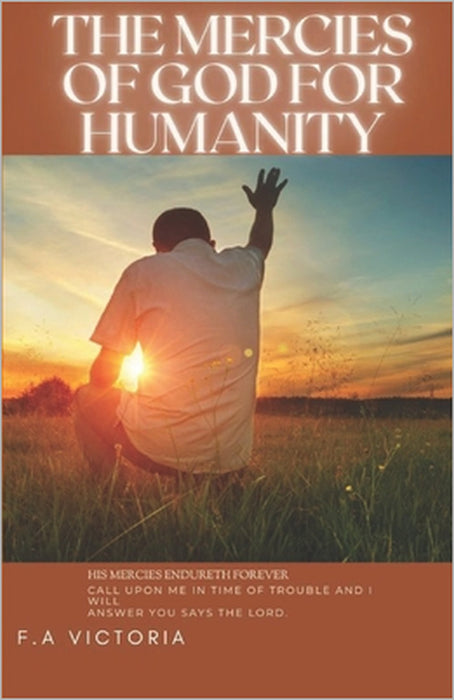 The Mercies of God for Humanity: His Mercies Endurenth Forever. Reach Out to God Today by Victoria Abu
