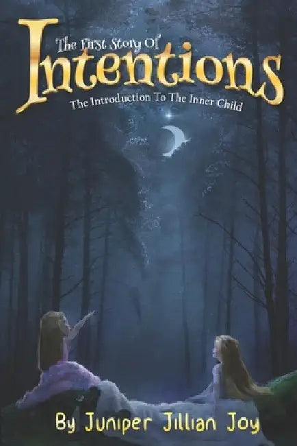 The First Story Of Intentions: The Introduction to the Inner Child by Juniper Jillian Joy