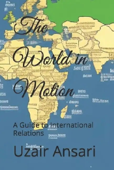 The World in Motion: A Guide to International Relations by Sm Marjina Sultana