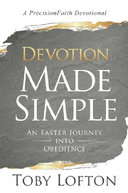 Devotion Made Simple: An Easter Journey into Obedience by Toby Lofton