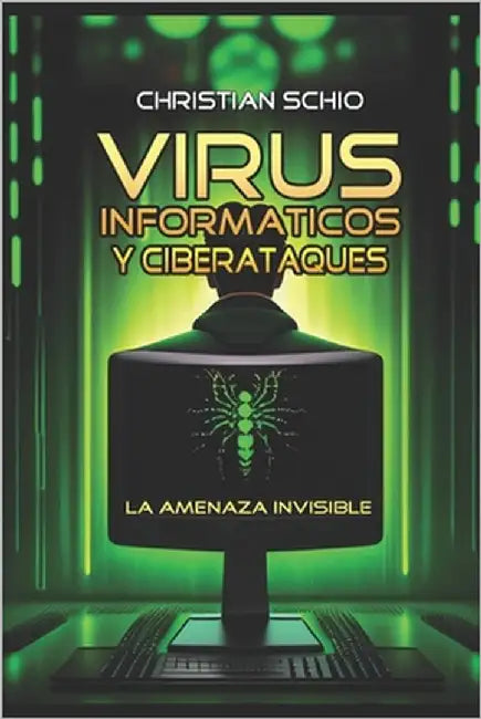 Virus informáticos y ciberataques: La amenaza invisible by Schio, Christian Francesco