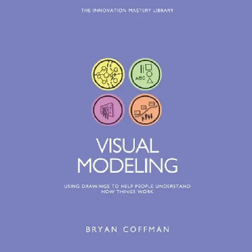 Visual Modeling: Using Drawings to Help People Understand How Things Work by Bryan Coffman