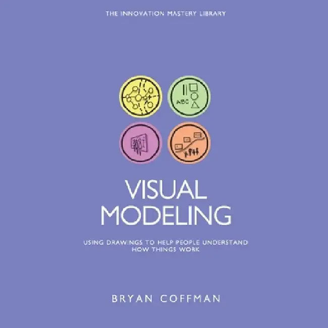 Visual Modeling: Using Drawings to Help People Understand How Things Work by Bryan Coffman