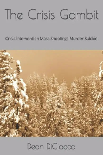 The Crisis Gambit: Crisis intervention Mass Shootings Murder Suicide by Dean Diciacca