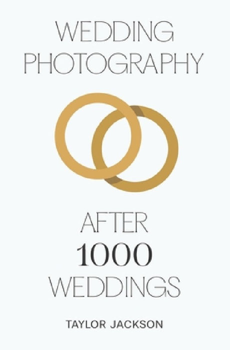 Wedding Photography: After 1000 Weddings by Taylor Jackson