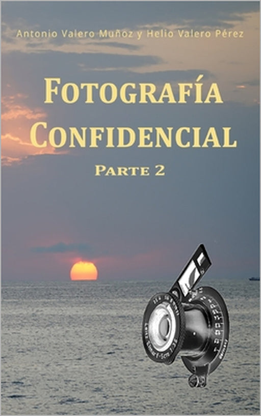Fotografía Confidencial: Parte 2 by Helio Valero Pérez, Juan Miguel Valero Pérez, Nina Pérez Alfonso