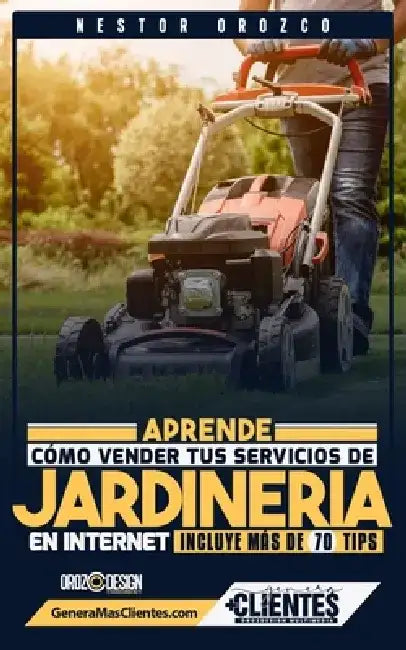 Aprende Como Vender Tus Servicios De Jardinería En Internet: Incluye Más De 70 Tips by Nestor Orozco