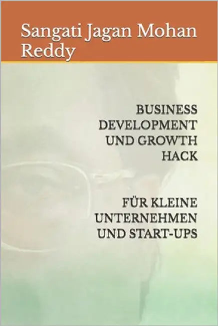 Business Development Und Growth Hack Für Kleine Unternehmen Und Start-Ups by Sangati, Jagan Mohan Reddy