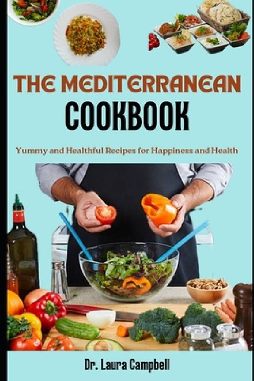The Mediterranean Cookbook: Yummy and Healthful Recipes for Happiness and Health by Laura Campbell