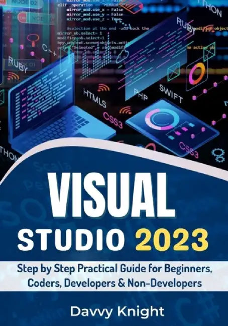 Visual Studio: Step by Step Practical Guide for Beginners Coders Developers & Non-Developers by Knight