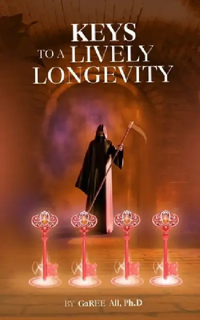 Keys to a LIVELY LONGEVITY by Garee All Ph. D.