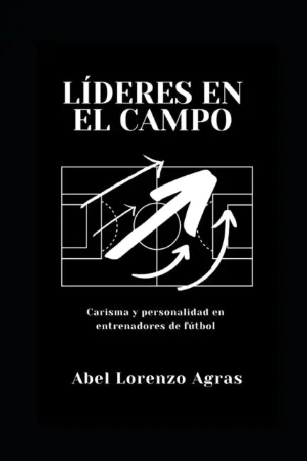 Líderes en el campo: Carisma y personalidad en entrenadores de fútbol by Abel Lorenzo Agras