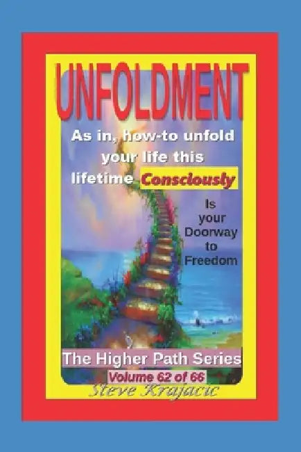 The Higher Path Series, Volume 62: Unfoldment, As in how to unwrap your life this lifetime Consciously by Steve Krajacic