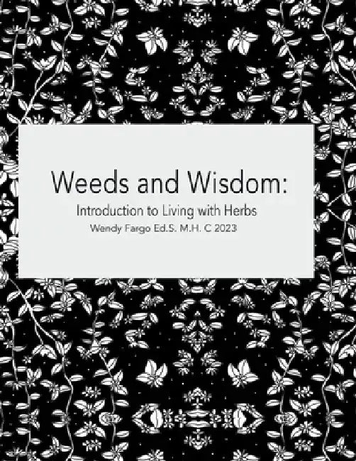 Weeds and Wisdom: Learning to Live with Herbs by Wendy J. Fargo