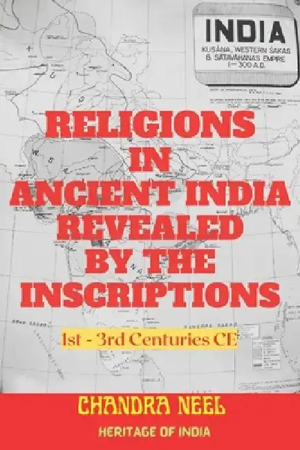 Religions in Ancient India Revealed by the Inscriptions: 1st - 3rd Centuries CE by Chandra Neel