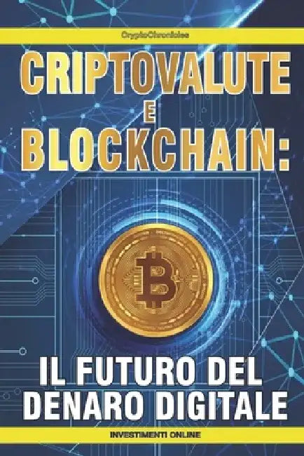 Criptovalute e Blockchain: il futuro del denaro digitale by Crypto Chronicles