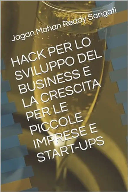 Hack Per Lo Sviluppo del Business E La Crescita Per Le Piccole Imprese E Start-Ups by Sangati, Jagan Mohan Reddy