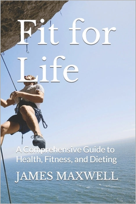 Fit for Life: A Comprehensive Guide to Health, Fitness, and Dieting by James Maxwell