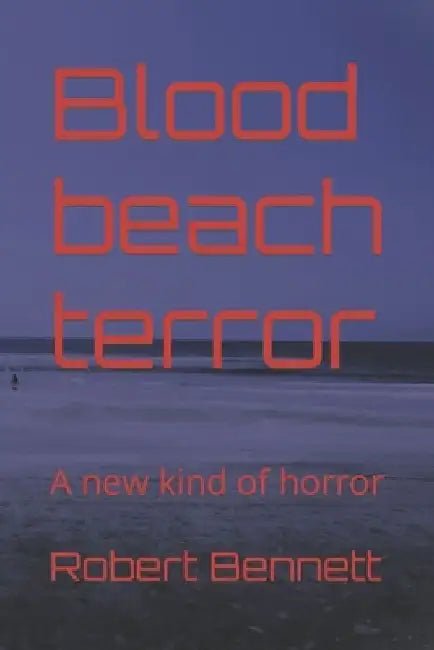Blood beach terror: A new kind of horror by Robert Paul Bennett