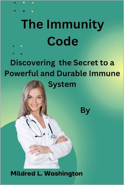 The Immunity Code: Discovering the Secrets to a Powerful and Durable Immune System by Mildred L. Washington