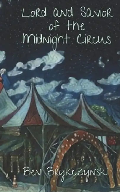 Lord and Savior of the Midnight Circus by Ben Brykczynski