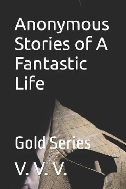 Anonymous Stories of A Fantastic Life: The Series by V. V. V.