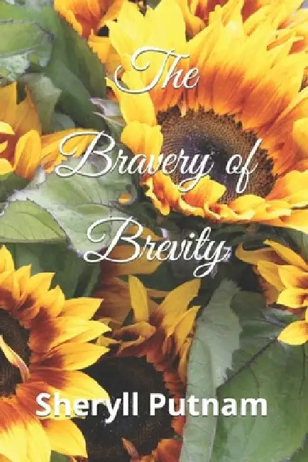 The Bravery of Brevity: An Anthology of Short Stories by Sheryll Elizabeth Putnam