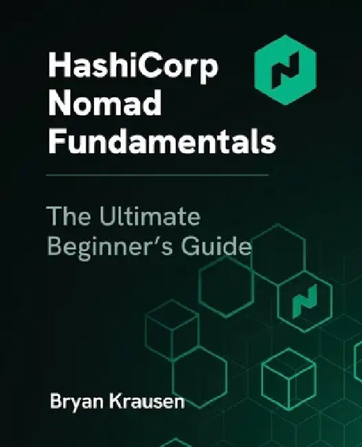 HashiCorp Nomad Fundamentals: The Ultimate Beginner's Guide by Bryan Krausen
